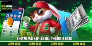 Nạp Lần Đầu Thưởng 8.888K - Nhận Ngay Ưu Đãi Khủng Từ 32Win