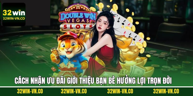 Giới Thiệu Bạn Bè Hưởng Lợi Trọn Đời Khi Tham Gia 32Win 3 Bí quyết nhận ưu đãi hấp dẫn khi giới thiệu bạn bè