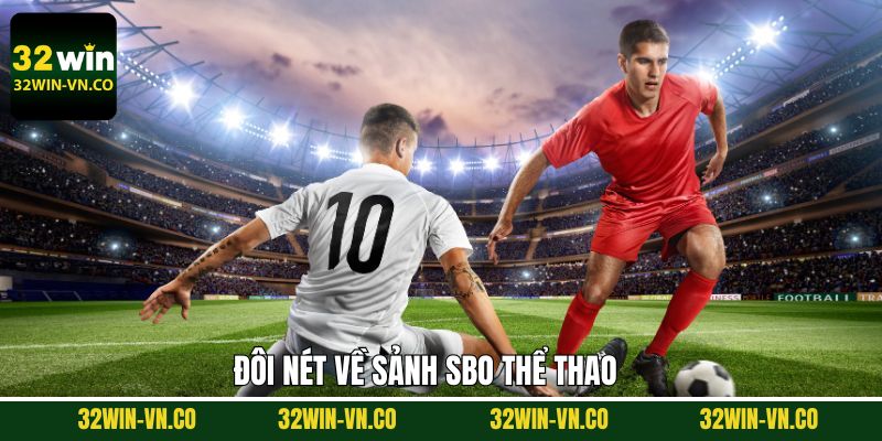SBO Thể Thao - Theo Dõi Trận Đấu, Cá Cược Đỉnh Cao Tại 32Win 2 Tổng quan về sảnh thể thao uy tín nhất châu Á