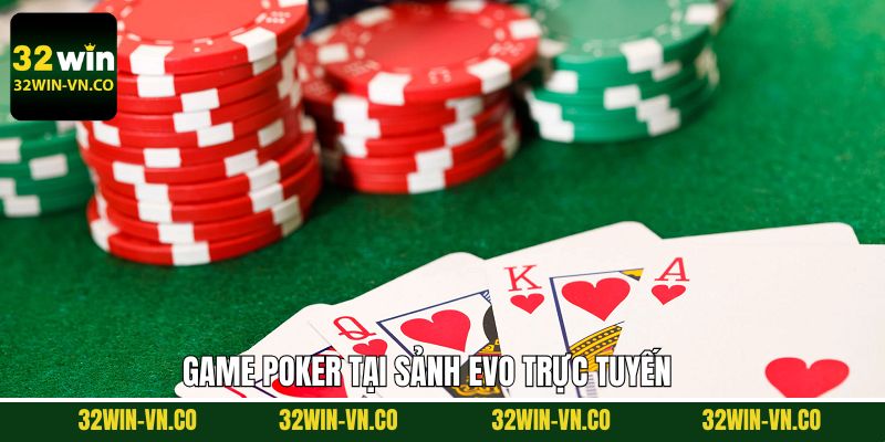 EVO Trực Tuyến - Không Gian Giải Trí Sôi Động Tại 32Win 4 Trải nghiệm EVO trực tuyến với bộ môn Poker