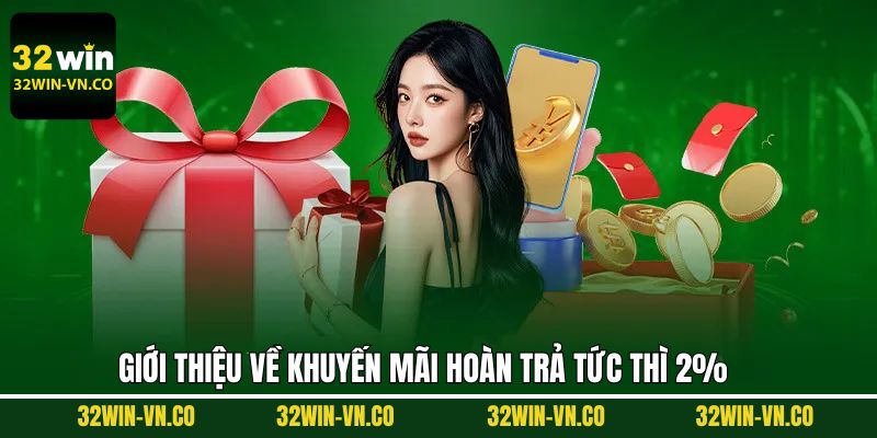 Hoàn Trả Tức Thì 2% - Ưu Đãi Khủng, Tiền Về Siêu Tốc Tại 32Win 2 Giới thiệu chi tiết về khuyến mãi hoàn trả 2% tại nhà cái