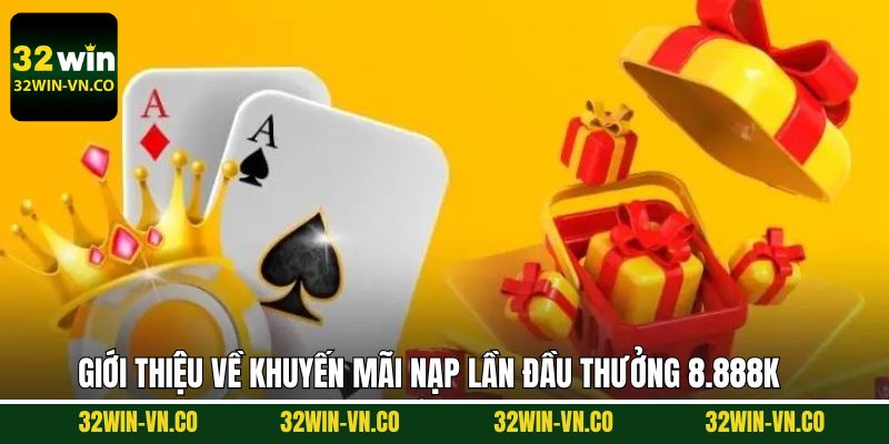 Thông tin sơ lược về nạp lần đầu thưởng 8.888K tại 32Win