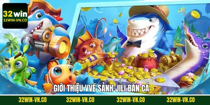 Jili Bắn Cá - Ngư Trường Giải Trí Đỉnh Cao Tại Nhà Cái 32Win 2 Tìm hiểu về sảnh Jili bắn cá tại 32Win
