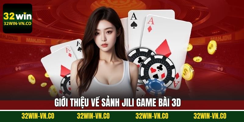 JILI Game Bài 3D - Cá Cược Hấp Dẫn, Nhận Thưởng Liền Tay 2 JILI game bài 3D là gì?