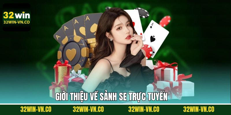 SE Trực Tuyến - Không Gian Sòng Bài Đỉnh Cao Tại 32Win 2 Giới thiệu sơ lược về sảnh SE trực tuyến