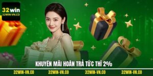 Hoàn Trả Tức Thì 2% - Ưu Đãi Khủng, Tiền Về Siêu Tốc Tại 32Win