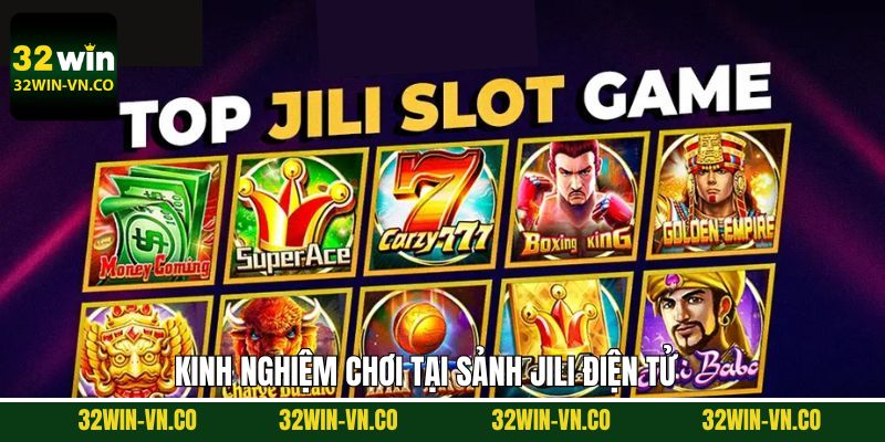 Jili Điện Tử 32WIN: Sảnh Game Nổ Hũ Giải Trí Đỉnh Cao 4 Kinh nghiệm bất bại khi tham gia sảnh game jili