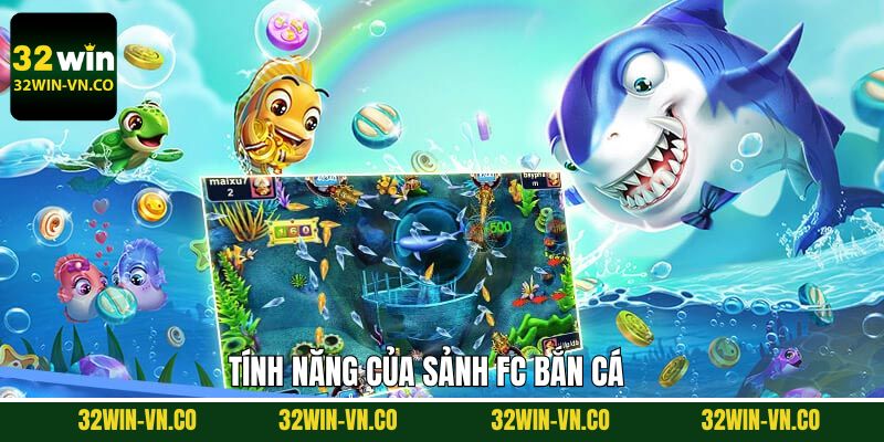 FC Bắn Cá - Sảnh Săn Thưởng Huyền Thoại Ngay Tại 32Win 3 FC bắn cá sở hữu nhiều tính năng đặc biệt