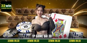 TP Game Bài 3D - Trải Nghiệm Sảnh Cược Hàng Đầu Hiện Nay