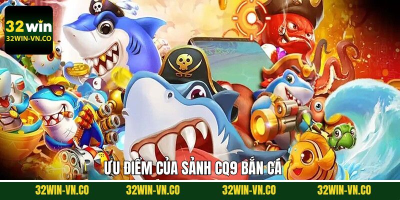 CQ9 Bắn Cá - Tham Gia Săn Thưởng Đỉnh Cao Tại 32Win 3 Lối chơi hấp dẫn tại sảnh CQ9 bắn cá