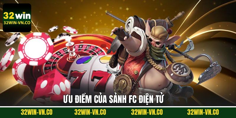 FC Điện Tử - Thiên Đường Nổ Hũ Với Phần Thưởng Khủng 3 Ưu điểm vượt trội của sảnh FC điện tử