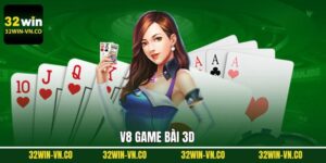 V8 Game Bài 3D - Sảnh Giải Trí Uy Tín Hợp Tác Cùng 32Win