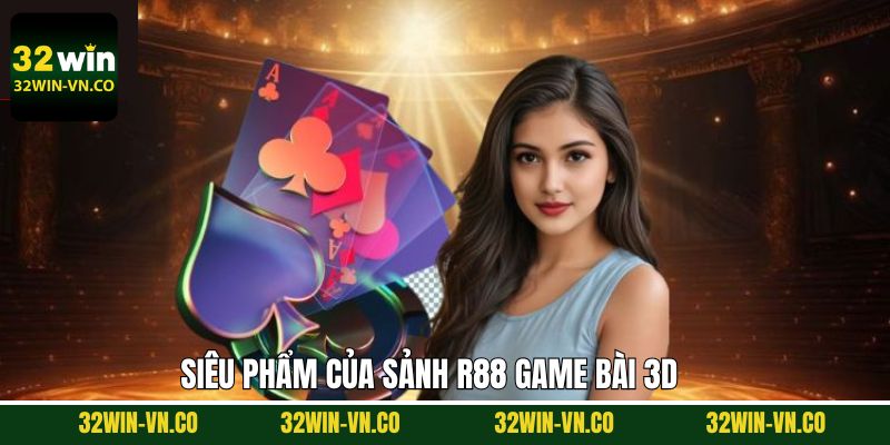 R88 Game Bài 3D - Cơ Hội Thử Sức Với Các Siêu Phẩm Hấp Dẫn 4 Top siêu phẩm không nên bỏ lỡ khi truy cập R88