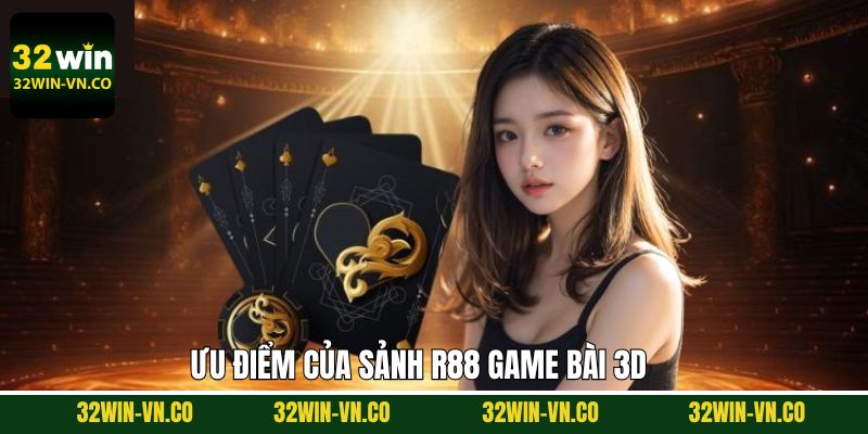 R88 Game Bài 3D - Cơ Hội Thử Sức Với Các Siêu Phẩm Hấp Dẫn 3 Điểm mạnh khiến sảnh game bài 3D R88 thu hút hội viên